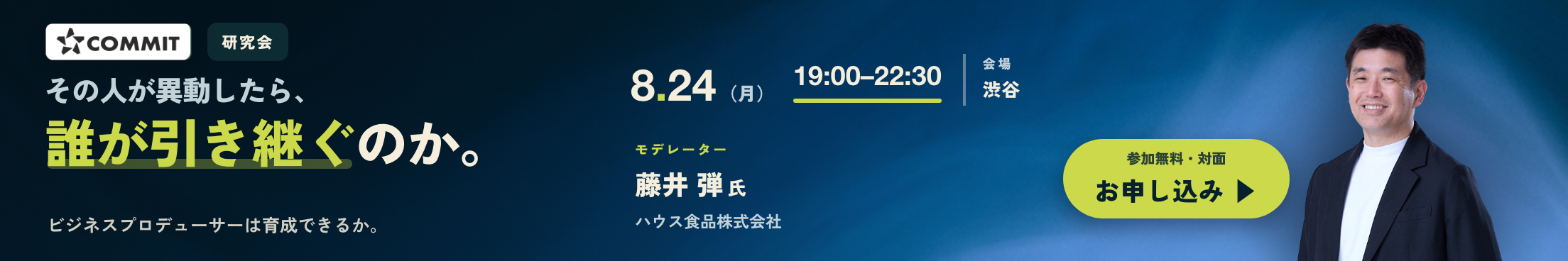 COMMIT オフライン研究会 2026.8.24(月)19:00–22:30 東京・渋谷(対面)「ビジネスプロデューサーは育成できるか ── つなぐ人材の育成と“二代目”という難題」大手企業ミドル層以上のクローズド・ディスカッション・参加無料